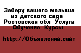 Заберу вашего малыша из детского сада - Ростовская обл. Услуги » Обучение. Курсы   
